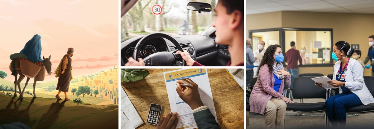 Mary sitting on a donkey as Joseph leads them into Bethlehem. Collage: 1. A brother checks his speedometer as he drives by a speed limit sign. 2. A brother fills out an income tax form. 3. A sister wears a face mask and practices physical distancing while speaking with a clinician at a hospital.
